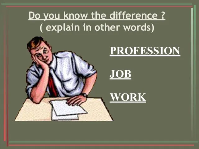 Do you know the difference ? ( explain in other words) PROFESSION JOB WORK