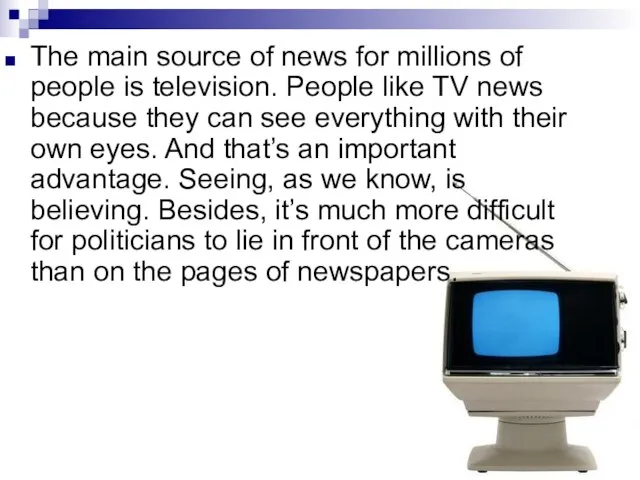 The main source of news for millions of people is television.