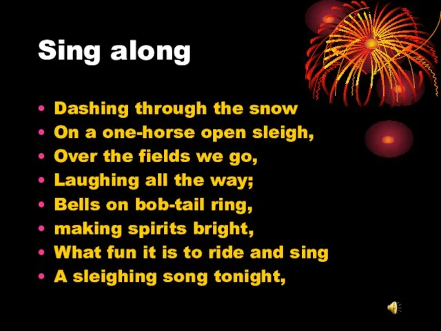 Sing along Dashing through the snow On a one-horse open sleigh,