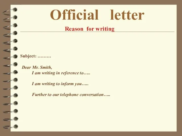 Official letter Reason for writing Subject: ……… Dear Mr. Smith, I