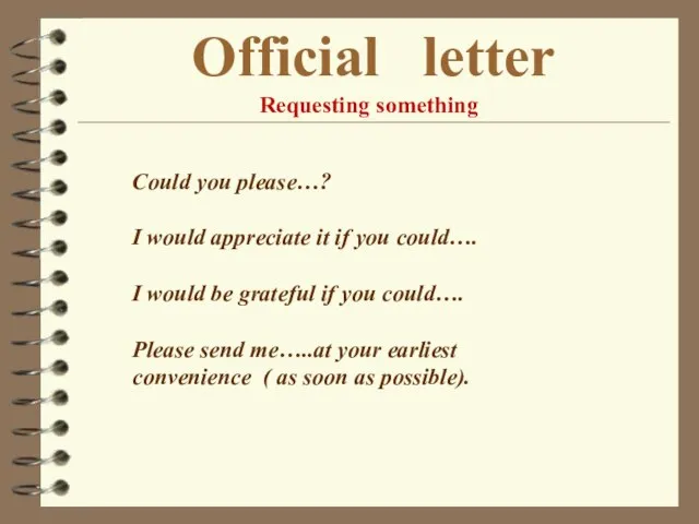 Official letter Requesting something Could you please…? I would appreciate it