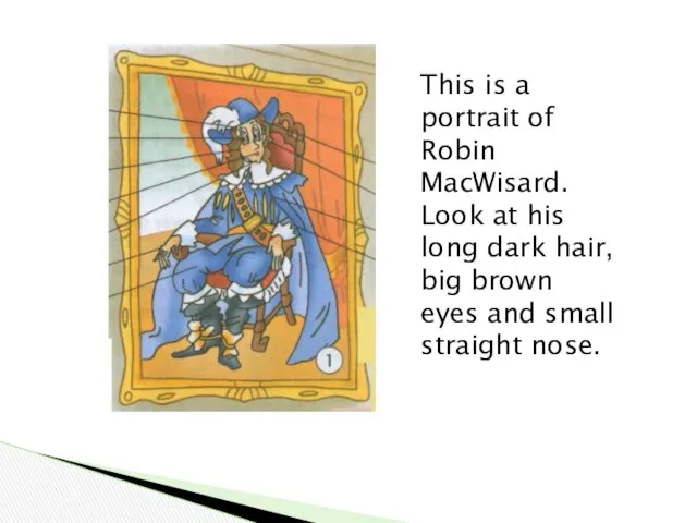 This is a portrait of Robin MacWisard. Look at his long