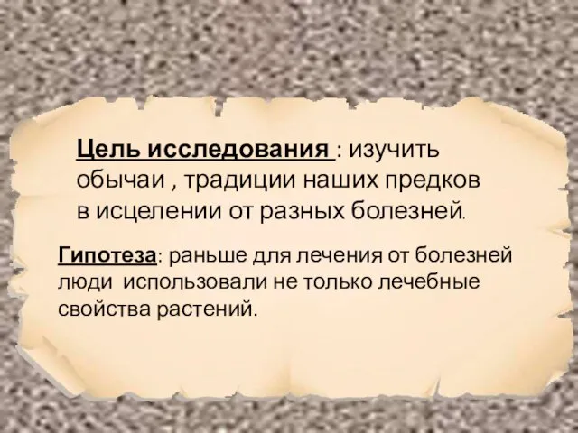 Цель исследования : изучить обычаи , традиции наших предков в исцелении