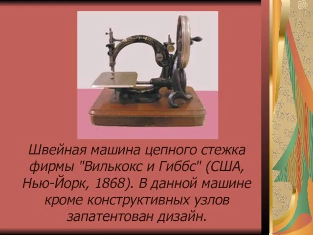 Швейная машина цепного стежка фирмы "Вилькокс и Гиббс" (США, Нью-Йорк, 1868).