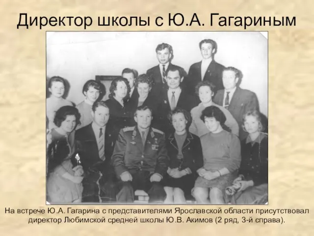 Директор школы с Ю.А. Гагариным На встрече Ю.А. Гагарина с представителями