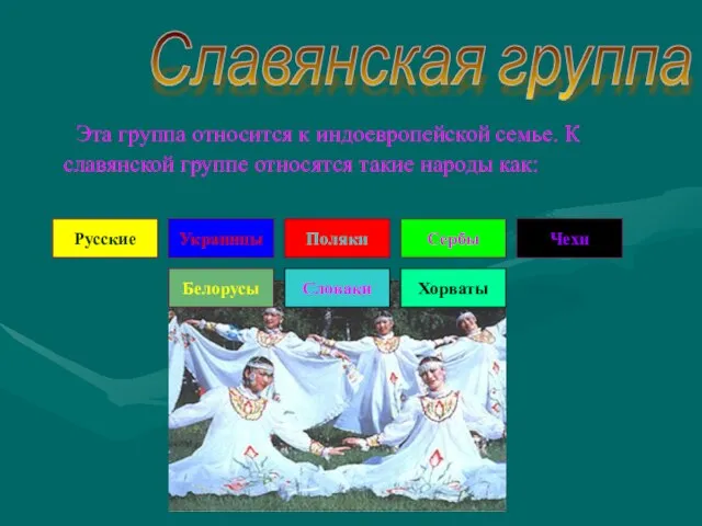 Эта группа относится к индоевропейской семье. К славянской группе относятся такие