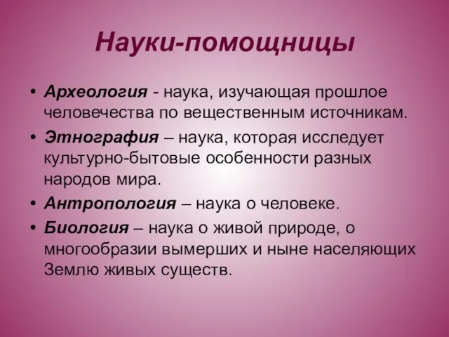 Науки-помощницы Археология - наука, изучающая прошлое человечества по вещественным источникам. Этнография