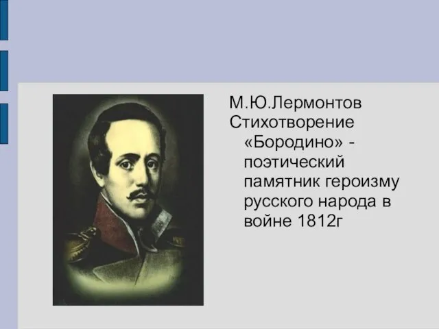 М.Ю.Лермонтов Стихотворение «Бородино» - поэтический памятник героизму русского народа в войне 1812г