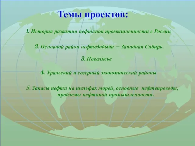 Темы проектов: 1. История развития нефтяной промышленности в России 2. Основной