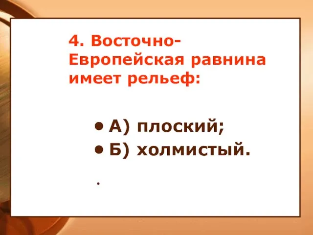 4. Восточно-Европейская равнина имеет рельеф: А) плоский; Б) холмистый.