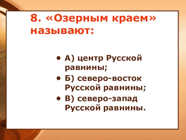 8. «Озерным краем» называют: А) центр Русской равнины; Б) северо-восток Русской равнины; В) северо-запад Русской равнины.