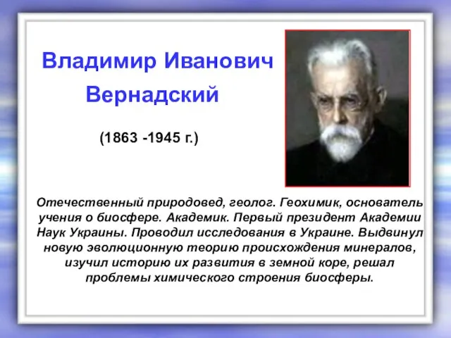 Отечественный природовед, геолог. Геохимик, основатель учения о биосфере. Академик. Первый президент