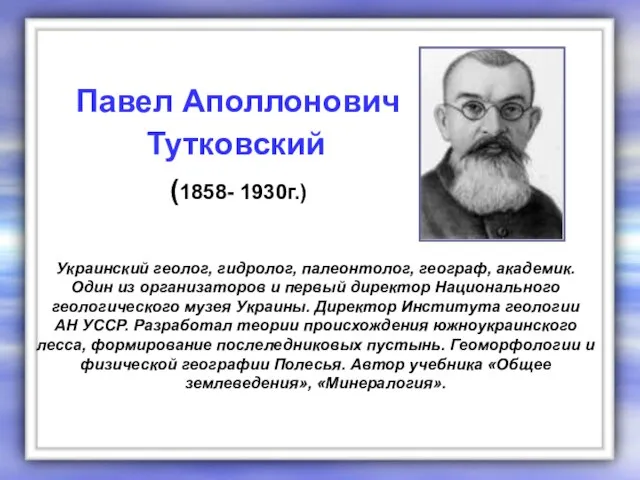 Украинский геолог, гидролог, палеонтолог, географ, академик. Один из организаторов и первый