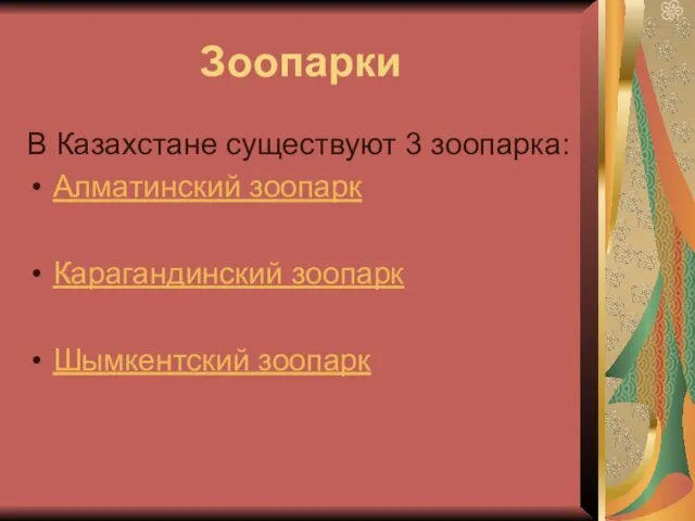 Зоопарки В Казахстане существуют 3 зоопарка: Алматинский зоопарк Карагандинский зоопарк Шымкентский зоопарк