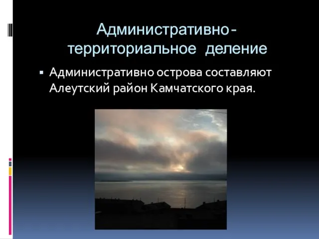 Административно-территориальное деление Административно острова составляют Алеутский район Камчатского края.