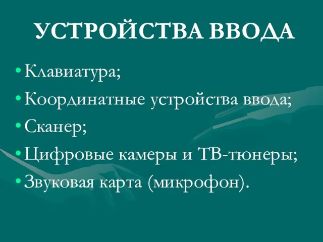 УСТРОЙСТВА ВВОДА Клавиатура; Координатные устройства ввода; Сканер; Цифровые камеры и ТВ-тюнеры; Звуковая карта (микрофон).