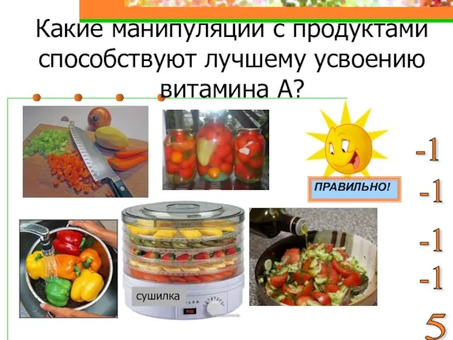 Какие манипуляции с продуктами способствуют лучшему усвоению витамина А? -1 -1 -1 -1 5