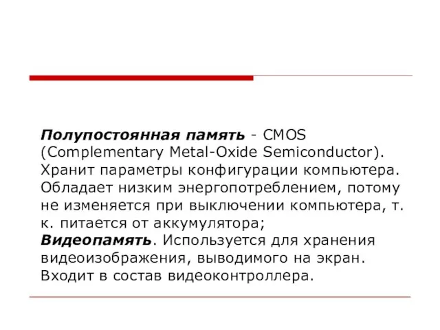 Полупостоянная память - CMOS (Complementary Metal-Oxide Semiconductor). Хранит параметры конфигурации компьютера.