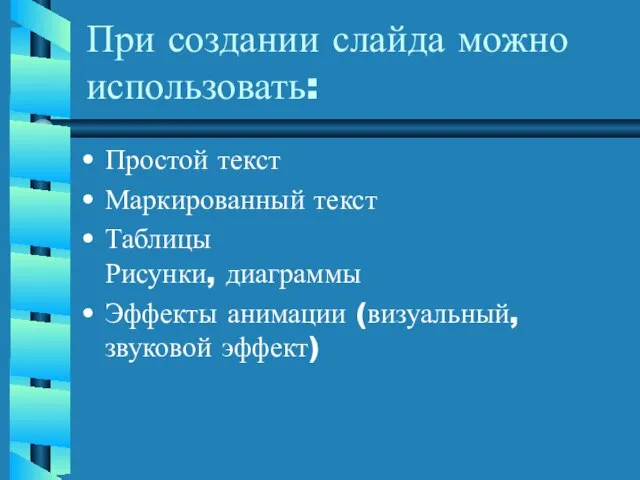 При создании слайда можно использовать: Простой текст Маркированный текст Таблицы Рисунки,