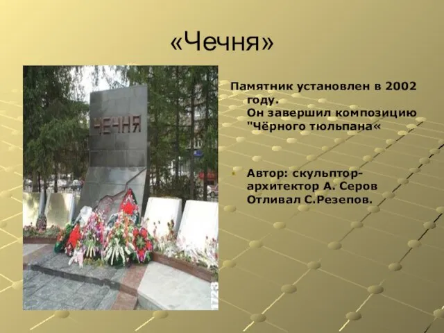 «Чечня» Памятник установлен в 2002 году. Он завершил композицию "Чёрного тюльпана«