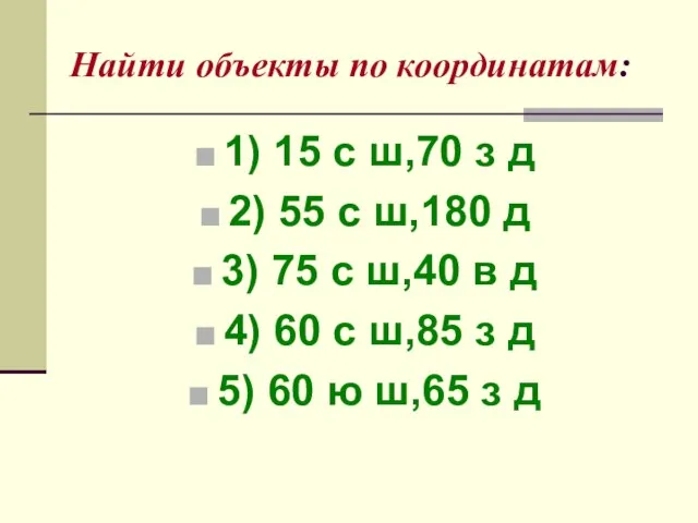 Найти объекты по координатам: 1) 15 с ш,70 з д 2)