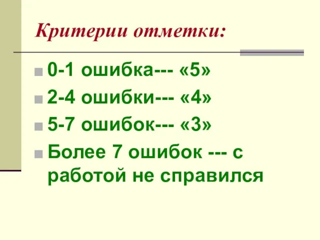 Критерии отметки: 0-1 ошибка--- «5» 2-4 ошибки--- «4» 5-7 ошибок--- «3»