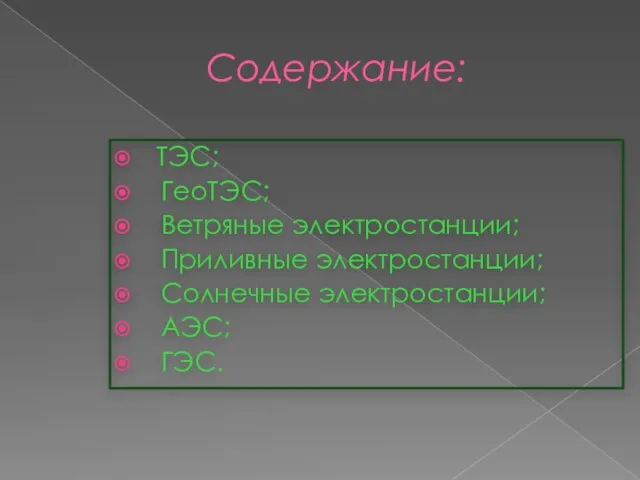 Содержание: ТЭС; ГеоТЭС; Ветряные электростанции; Приливные электростанции; Солнечные электростанции; АЭС; ГЭС.