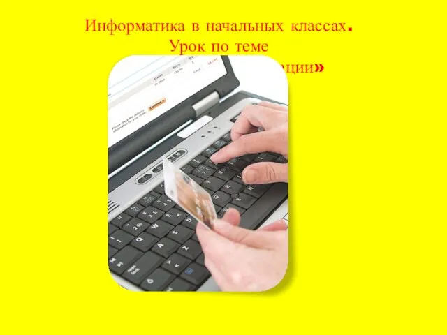 Информатика в начальных классах. Урок по теме « Обработка информации»