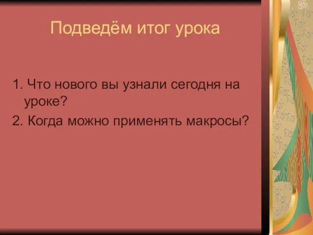 Подведём итог урока 1. Что нового вы узнали сегодня на уроке? 2. Когда можно применять макросы?