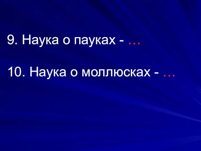 9. Наука о пауках - … 10. Наука о моллюсках - …