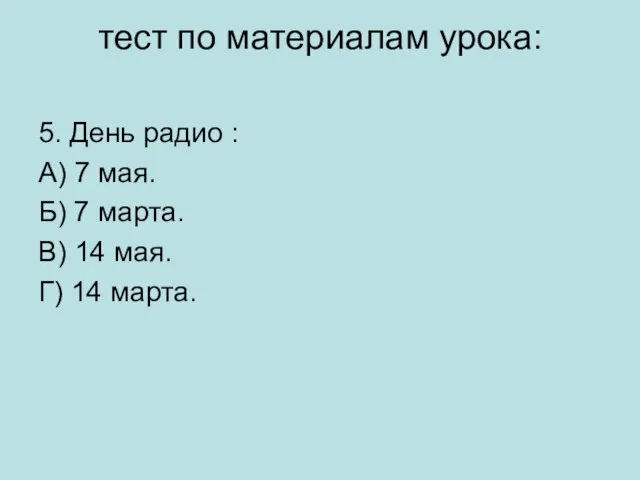 тест по материалам урока: 5. День радио : А) 7 мая.