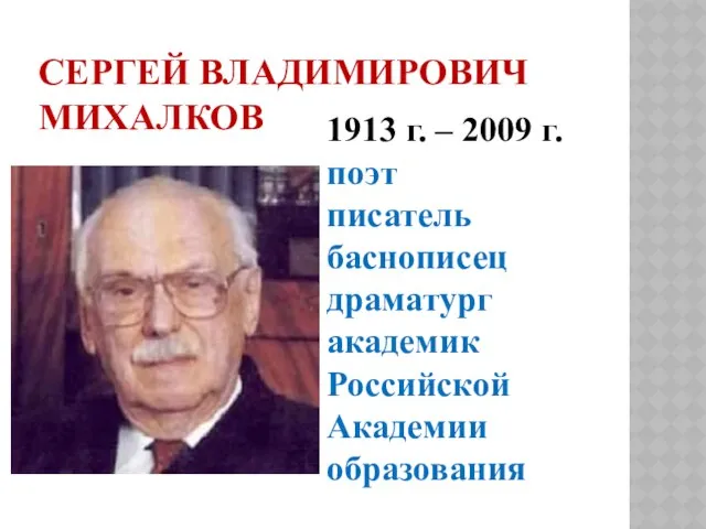 Сергей Владимирович Михалков 1913 г. – 2009 г. поэт писатель баснописец драматург академик Российской Академии образования