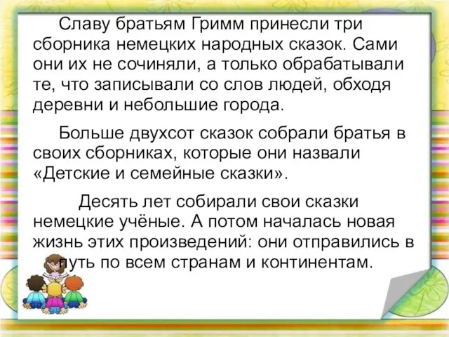 Славу братьям Гримм принесли три сборника немецких народных сказок. Сами они