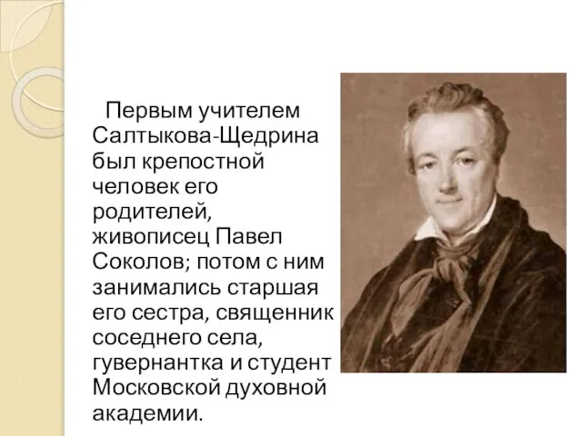 Первым учителем Салтыкова-Щедрина был крепостной человек его родителей, живописец Павел Соколов;