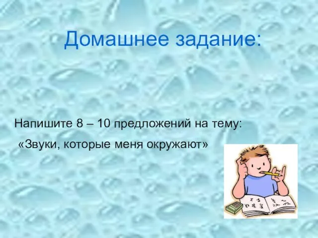 Напишите 8 – 10 предложений на тему: «Звуки, которые меня окружают» Домашнее задание: