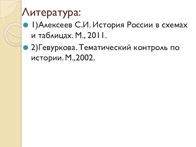 Литература: 1)Алексеев С.И. История России в схемах и таблицах. М., 2011.