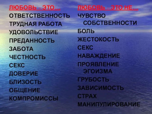 ЛЮБОВЬ – ЭТО… ОТВЕТСТВЕННОСТЬ ТРУДНАЯ РАБОТА УДОВОЛЬСТВИЕ ПРЕДАННОСТЬ ЗАБОТА ЧЕСТНОСТЬ СЕКС