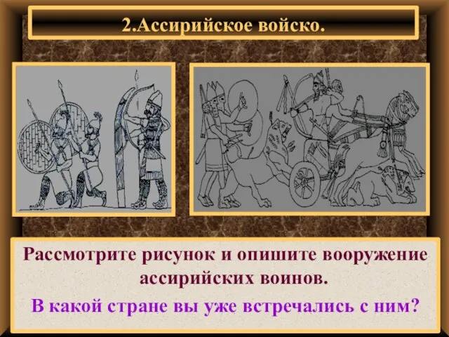 Рассмотрите рисунок и опишите вооружение ассирийских воинов. В какой стране вы