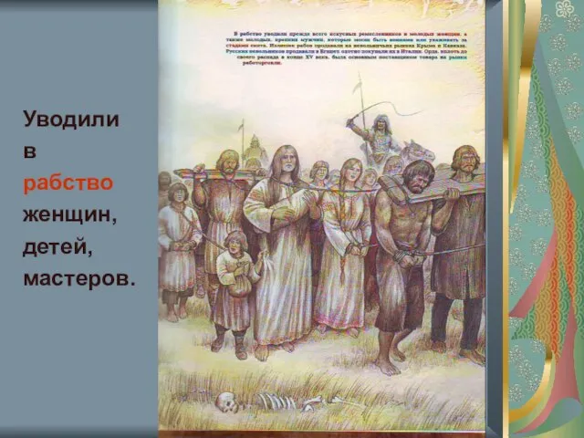 Уводили в рабство женщин, детей, мастеров.