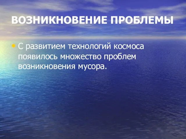 ВОЗНИКНОВЕНИЕ ПРОБЛЕМЫ С развитием технологий космоса появилось множество проблем возникновения мусора.