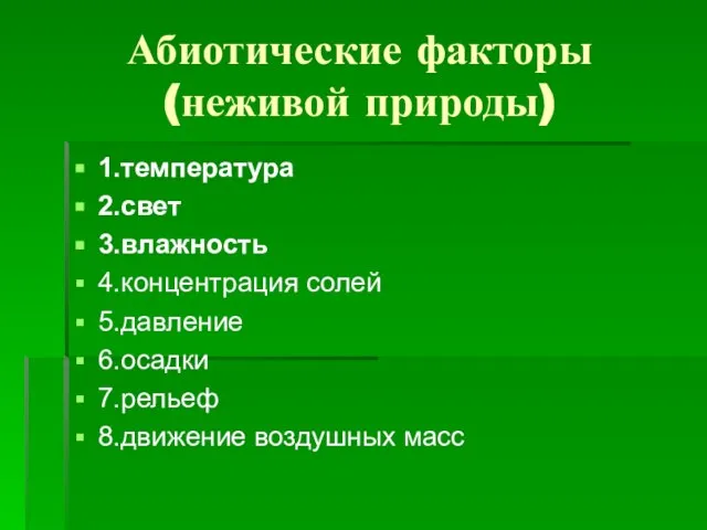 Абиотические факторы (неживой природы) 1.температура 2.свет 3.влажность 4.концентрация солей 5.давление 6.осадки 7.рельеф 8.движение воздушных масс