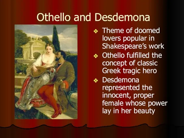 Othello and Desdemona Theme of doomed lovers popular in Shakespeare’s work