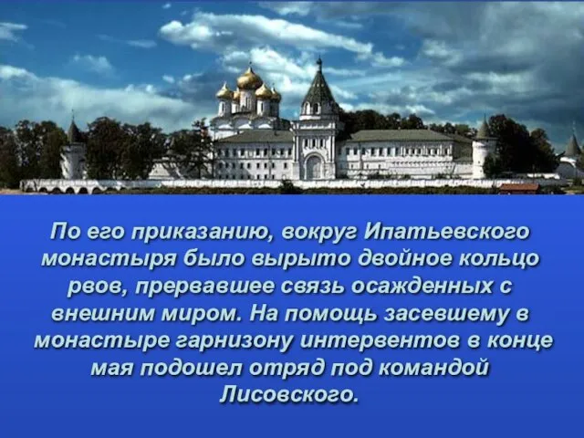 По его приказанию, вокруг Ипатьевского монастыря было вырыто двойное кольцо рвов,