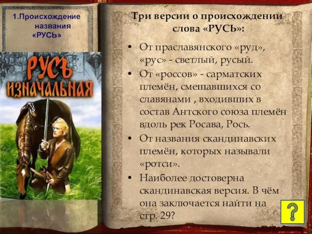 1.Происхождение названия «РУСЬ» Три версии о происхождении слова «РУСЬ»: От праславянского