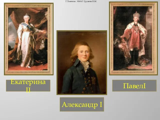 Екатерина II ПавелI Александр I Г.Лангепас. ХМАО Урунова Н.М.