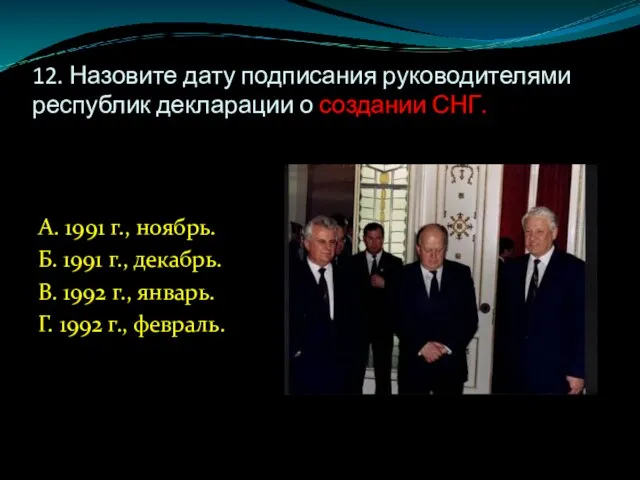 12. Назовите дату подписания руководителями республик декларации о создании СНГ. А.