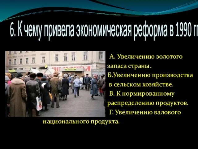 6. К чему привела экономическая реформа в 1990 гг. А. Увеличению