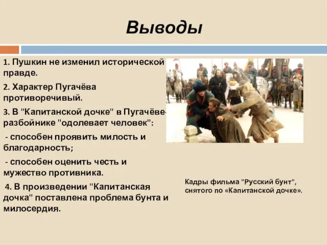 Выводы 1. Пушкин не изменил исторической правде. 2. Характер Пугачёва противоречивый.