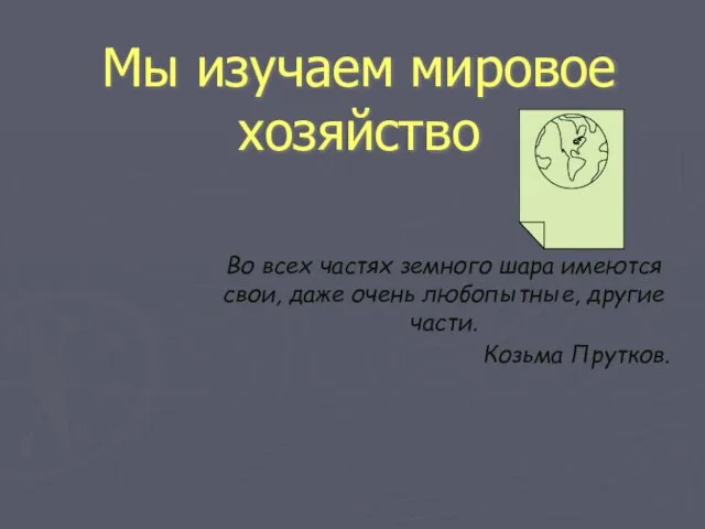 Мы изучаем мировое хозяйство Во всех частях земного шара имеются свои,