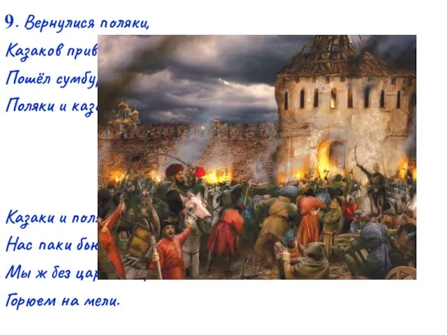 9. Вернулися поляки, Казаков привели; Пошёл сумбур и драки: Поляки и